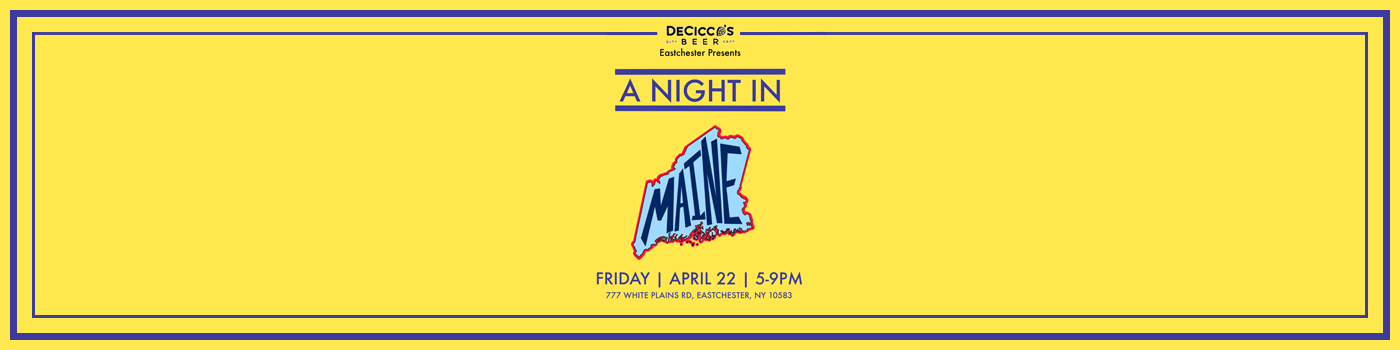 A Night in Maine. Friday April 22. 5pm to 9pm at DeCicco and Sons in Eastchester.